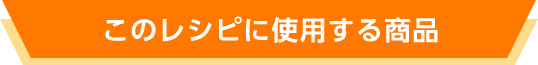 このレシピに使用する商品