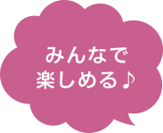 みんなで楽しめる♪