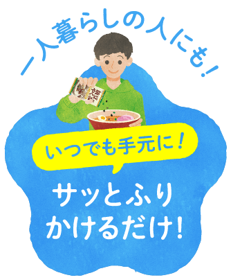 一人暮らしの人にも！いつでも手元に！サッとふりかけるだけ！